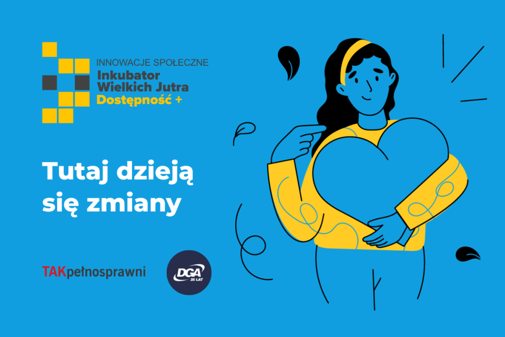 Ilustracja kobiety w żółtym swetrze trzymającej niebieskie serce na tle hasła „Tutaj dzieją się zmiany”. Obok logotypy: Inkubator Wielkich Jutra – Dostępność+, TAKpełnosprawni i DGA.